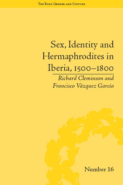 Sex, Identity and Hermaphrodites in Iberia, 1500-1800 - Francisco Vazquez Garcia