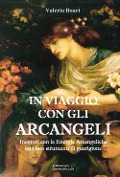 In viaggio con gli arcangeli. Incontri con le energie arcangeliche ed i loro strumenti di guarigione - Valeria Boari