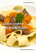 Cover-Bild zum Titel 'Lecker kochen mit Pferdefleisch' von 'Thomas Biedermann'