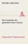 Die Gespräche des göttlichen Pietro Aretino - Pietro Aretino