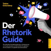 Cover-Bild zum Titel 'Der Rhetorik Guide: Die ultimative Komplettanleitung zur Verbesserung von Ausdrucksweise und Wortschatz für glasklare Kommunikation und geballte Sprachkompetenz - inkl. Workbook' von 'Tobias Ostendorp'