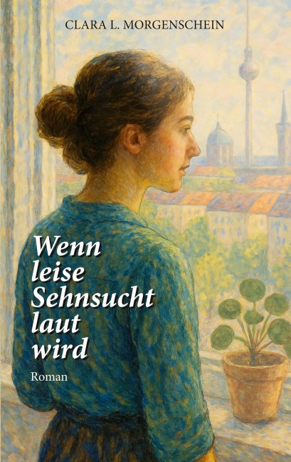 Wenn leise Sehnsucht laut wird - Clara L. Morgenschein