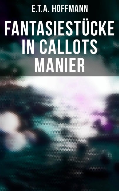Fantasiestücke in Callots Manier - E. T. A. Hoffmann