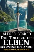 Cover-Bild zum Titel 'Die Trilogie der Elben des Zwischenlandes: Fantasy Sonderband 2024' von 'Alfred Bekker'
