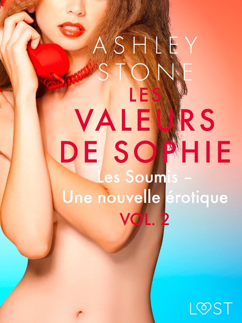 Les Valeurs de Sophie Vol. 2 : Les Soumis - Une nouvelle érotique - Ashley B. Stone