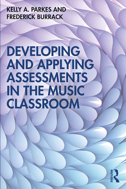 Developing and Applying Assessments in the Music Classroom - Kelly A. Parkes, Frederick Burrack