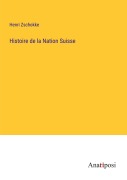 Cover-Bild zum Titel 'Histoire de la Nation Suisse' von 'Henri Zschokke'