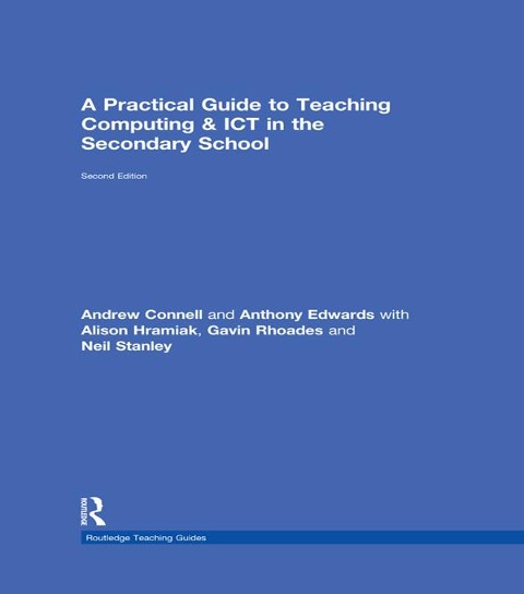 A Practical Guide to Teaching Computing and ICT in the Secondary School - Andrew Connell, Anthony Edwards, Neil Stanley, Gavin Rhoades, Alison Hramiak