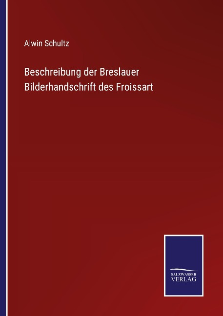 Beschreibung der Breslauer Bilderhandschrift des Froissart - Alwin Schultz