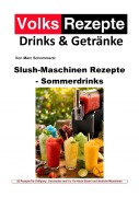 Cover-Bild zum Titel 'Volksrezepte Drinks & Getränke - Slush-Maschinen Rezepte - Sommerdrinks' von 'Marc Schommertz'