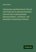 Chemisches Apothekerbuch; Theorie und Praxis der in pharmaceutischen Laboratorien vorkommenden: pharmaceutisch-, technisch- und analytisch-chemischen Arbeiten - Adolf Duflos