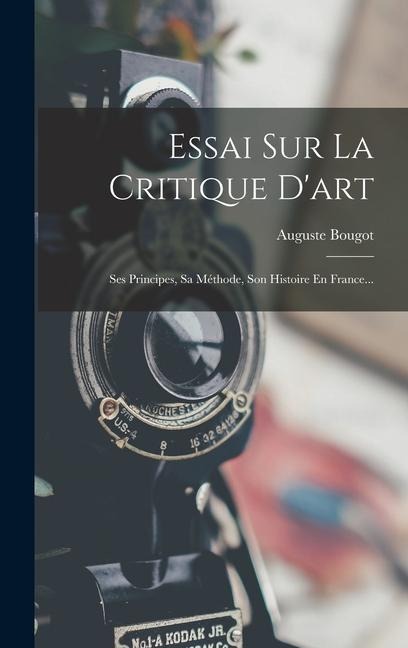 Essai Sur La Critique D'art: Ses Principes, Sa Méthode, Son Histoire En France... - Auguste Bougot