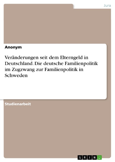 Veränderungen seit dem Elterngeld in Deutschland. Die deutsche Familienpolitik im Zugzwang zur Familienpolitik in Schweden - 