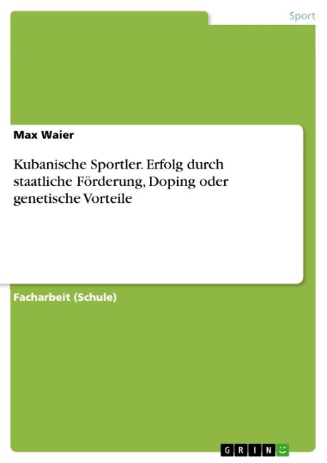 Kubanische Sportler. Erfolg durch staatliche Förderung, Doping oder genetische Vorteile - Max Waier