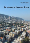 Cover-Bild zum Titel 'Er gründete in Haifa eine Schule' von 'Uwe Fiedler'