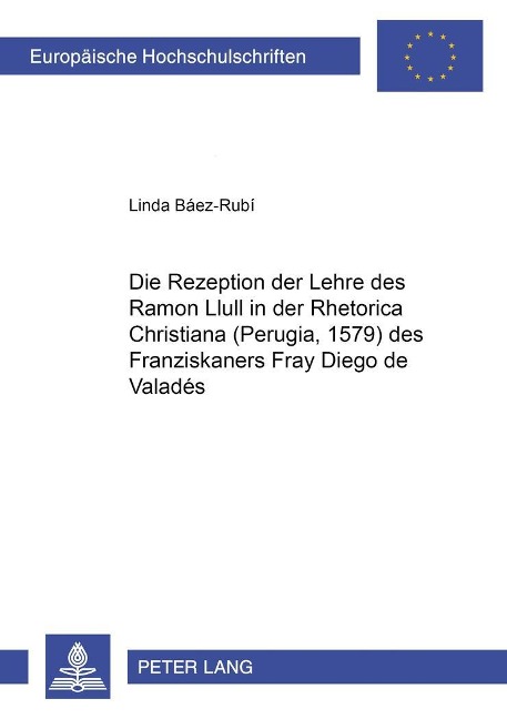 Die Rezeption der Lehre des Ramon Llull in der 'Rhetorica Christiana' (Perugia, 1579) des Franziskaners Fray Diego de Valadés - Linda Báez-Rubi