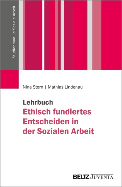 Lehrbuch Ethisch fundiertes Entscheiden in der Sozialen Arbeit - Nina Stern, Mathias Lindenau