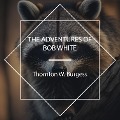 The Adventures of Bob White - Thornton W. Burgess