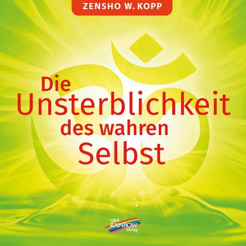 Die Unsterblichkeit des wahren Selbst - Zensho W. Kopp