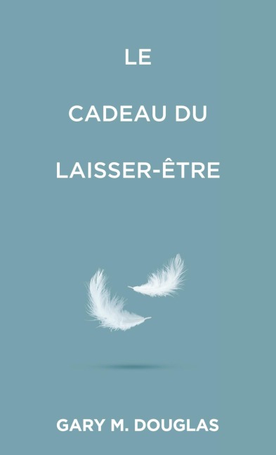 Le Cadeau du laisser-être (French) - Gary M. Douglas