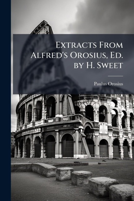 Extracts From Alfred's Orosius, Ed. by H. Sweet - Paulus Orosius