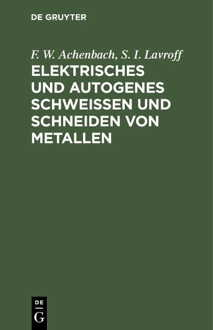 Elektrisches und autogenes Schweißen und Schneiden von Metallen - F. W. Achenbach, S. I. Lavroff