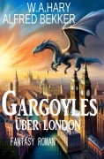 Cover-Bild zum Titel 'Gargoyles über London: Fantasy Roman' von 'W. A. Hary, Alfred Bekker'