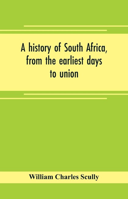 A history of South Africa, from the earliest days to union - William Charles Scully