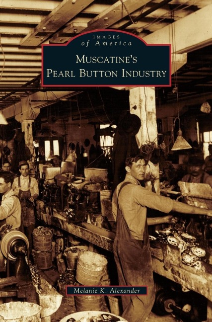 Muscatine's Pearl Button Industry - Melanie K. Alexander