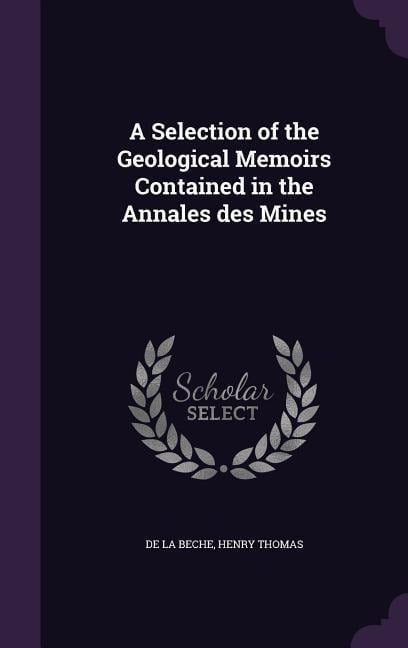 A Selection of the Geological Memoirs Contained in the Annales des Mines - 
