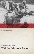 Cover-Bild zum Titel 'With Our Soldiers in France (WWI Centenary Series)' von 'Sherwood Eddy'