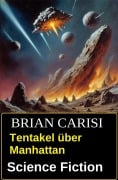 Cover-Bild zum Titel 'Tentakel über Manhattan: Science Fiction' von 'Brian Carisi'