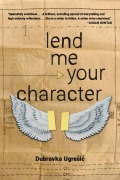 Cover-Bild zum Titel 'Lend Me Your Character' von 'Dubravka Ugresic'