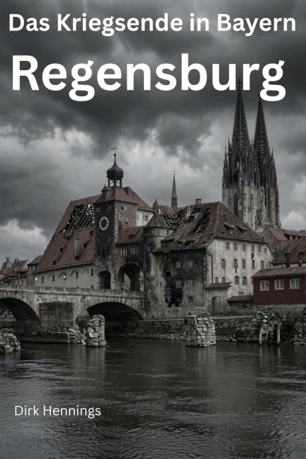 Das Kriegsende in Bayern - REGENSBURG - Dirk Hennings