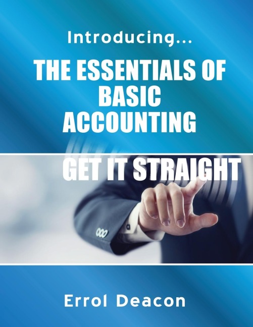 Introducing the Essentials of Basic Accounting Get it Straight - Errol Deacon