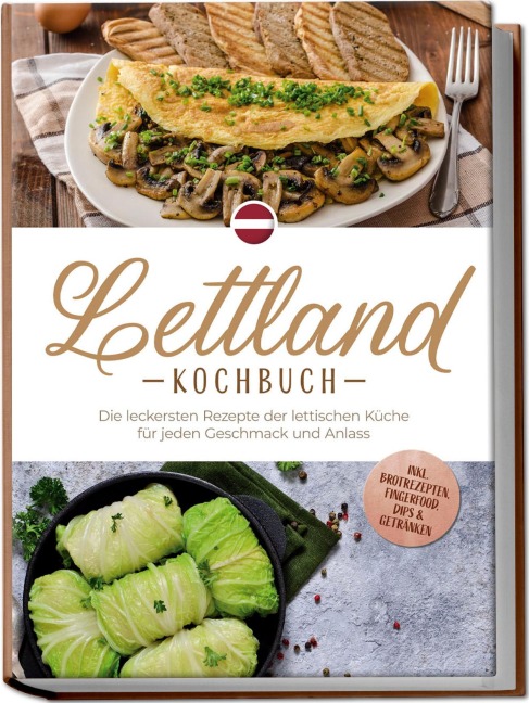 Lettland Kochbuch: Die leckersten Rezepte der lettischen Küche für jeden Geschmack und Anlass - inkl. Brotrezepten, Fingerfood, Dips & Getränken - Lilith Jansone