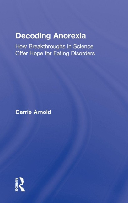Decoding Anorexia - Carrie Arnold
