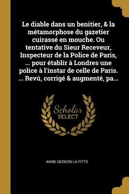 Le diable dans un benitier, & la métamorphose du gazetier cuirassé en mouche. Ou tentative du Sieur Receveur, Inspecteur de la Police de Paris, ... po - Anne Gedeon La Fitte