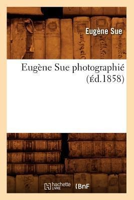Eugène Sue Photographié (Éd.1858) - Eugène Sue