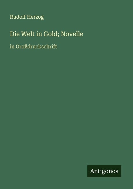 Die Welt in Gold; Novelle - Rudolf Herzog