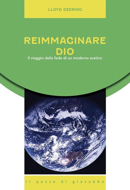 Reimmaginare Dio. Il viaggio della fede di un moderno eretico - Lloyd Geering