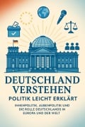 Cover-Bild zum Titel 'Deutschland verstehen - Politik leicht erklärt Innenpolitik, Außenpolitik und die Rolle Deutschlands in Europa und der Welt' von 'Frederik Meier'