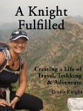 A Knight Fulfilled: Creating a Life of Travel, Trekking & Adventure - Penny Knight