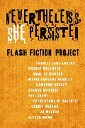 Nevertheless She Persisted: Flash Fiction Project - Charlie Jane Anders, Jo Walton, Alyssa Wong, Brooke Bolander, Amal El-Mohtar