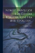 Norske Frivillige I De Danske Forsvarskige Fra 1848-50 Og I 64... - Carl Johan Anker