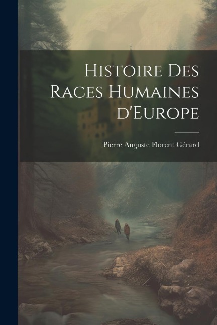 Histoire des Races Humaines d'Europe - Pierre Auguste Florent Gérard