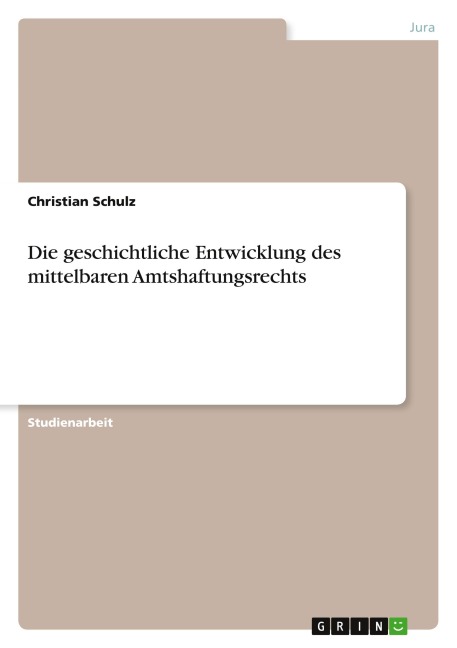 Die geschichtliche Entwicklung des mittelbaren Amtshaftungsrechts - Christian Schulz