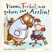 Cover-Bild zum Titel 'Komm, Ferkel, wir gehen zur Ärztin!' von 'Katja Reider, Henrike Wilson'