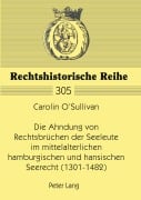 Cover-Bild zum Titel 'Die Ahndung von Rechtsbrüchen der Seeleute im mittelalterlichen hamburgischen und hansischen Seerecht (1301-1482)' von 'Carolin O¿Sullivan'
