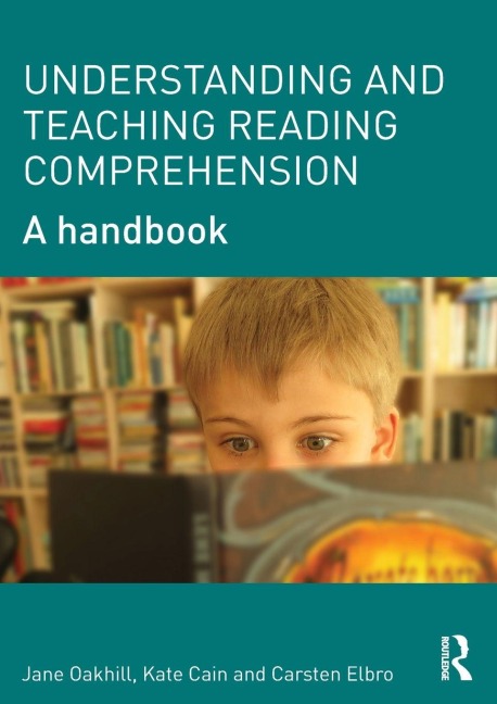 Understanding and Teaching Reading Comprehension - Jane Oakhill, Carsten Elbro, Kate Cain